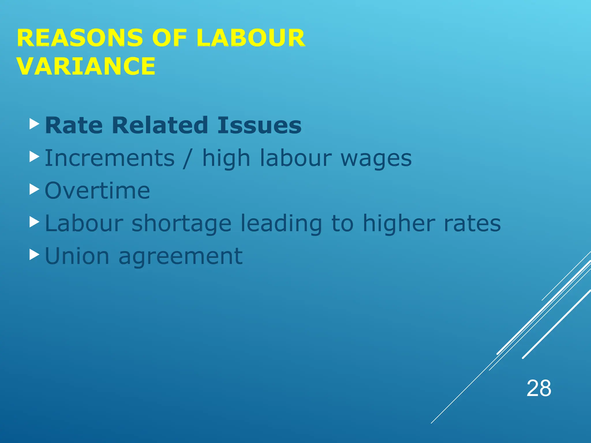 REASONS OF LABOUR
VARIANCE
Rate Related Issues
Increments / high labour wages
Overtime
Labour shortage leading to higher rates
Union agreement
28
 