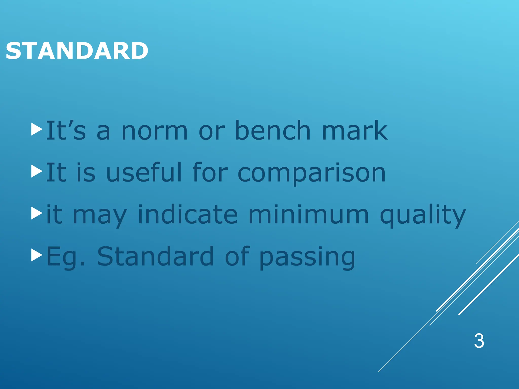 3
STANDARD
It’s a norm or bench mark
It is useful for comparison
it may indicate minimum quality
Eg. Standard of passing
 
