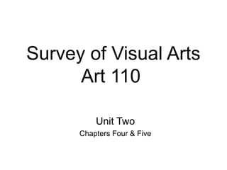 Survey of Visual Arts
Art 110
Unit Two
Chapters Four & Five
 