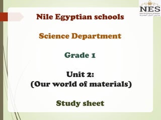 Nile Egyptian schools
Science Department
Grade 1
Unit 2:
(Our world of materials)
Study sheet
 