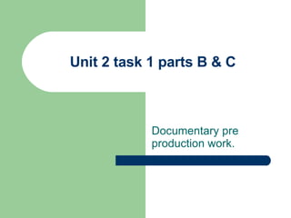 Unit 2 task 1 parts B & C Documentary pre production work. 