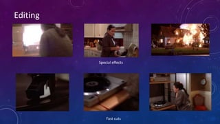 Editing
Special effects
Fast cuts
 
