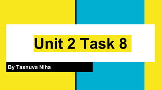 Unit 2 Task 8
By Tasnuva Niha
 