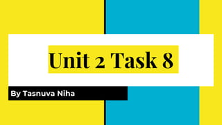 Unit 2 Task 8
By Tasnuva Niha
 