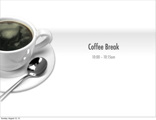 Coffee Break
                         10:00 – 10:15am




Sunday, August 12, 12
 