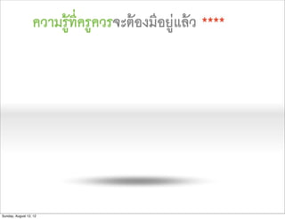 ความรูที่ครูควรจะตองมีอยูแลว ****




Sunday, August 12, 12
 
