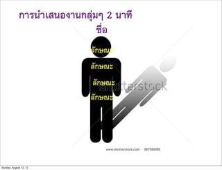 การนำเสนองานกลุมๆ 2 นาที
                              ชื่อ
                            ลักษณะ
                            ลักษณะ
                            ลักษณะ
                            ลักษณะ




Sunday, August 12, 12
 