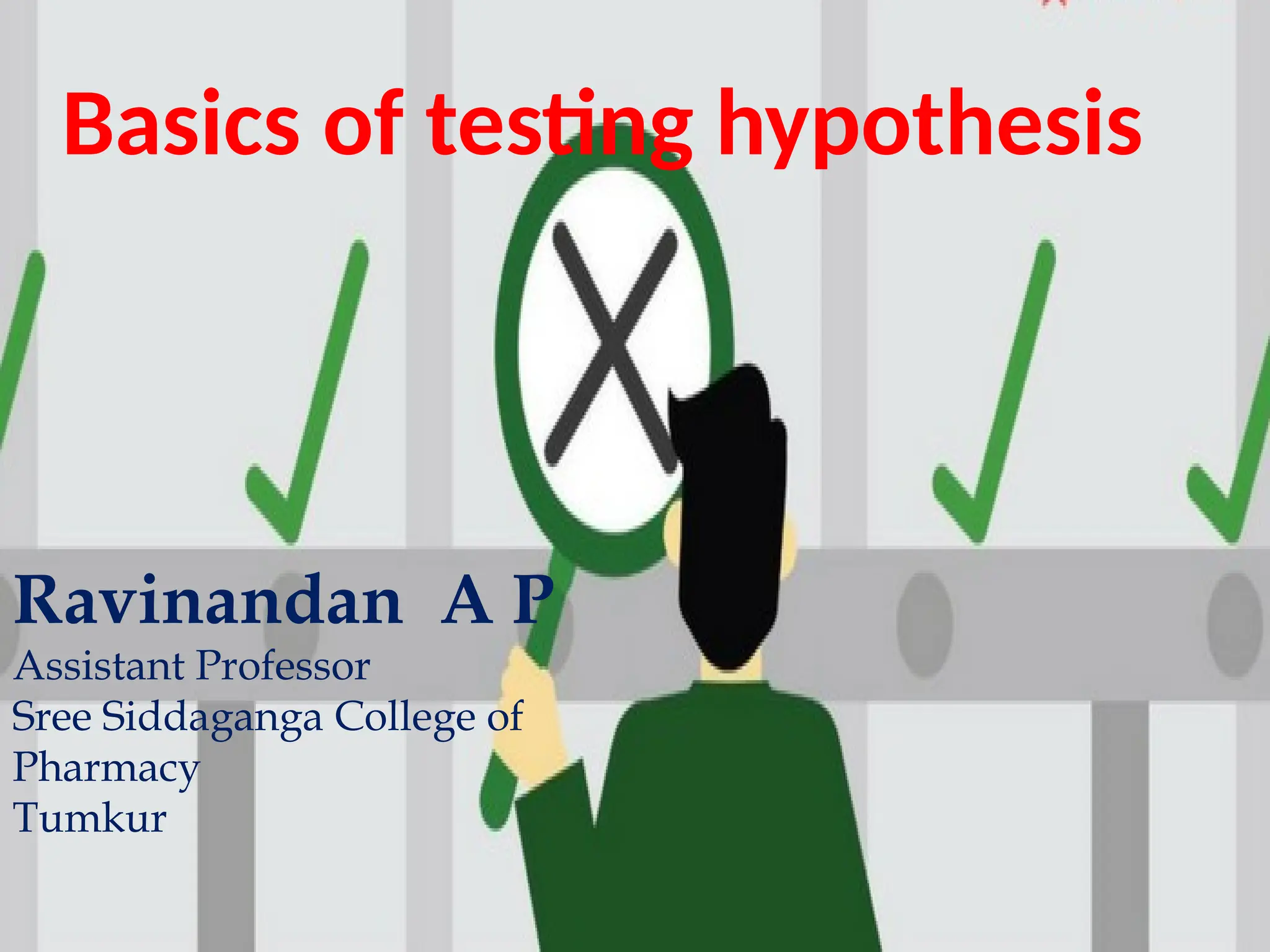 Ravinandan A P 1
Basics of testing hypothesis
Ravinandan A P
Assistant Professor
Sree Siddaganga College of
Pharmacy
Tumkur
 
