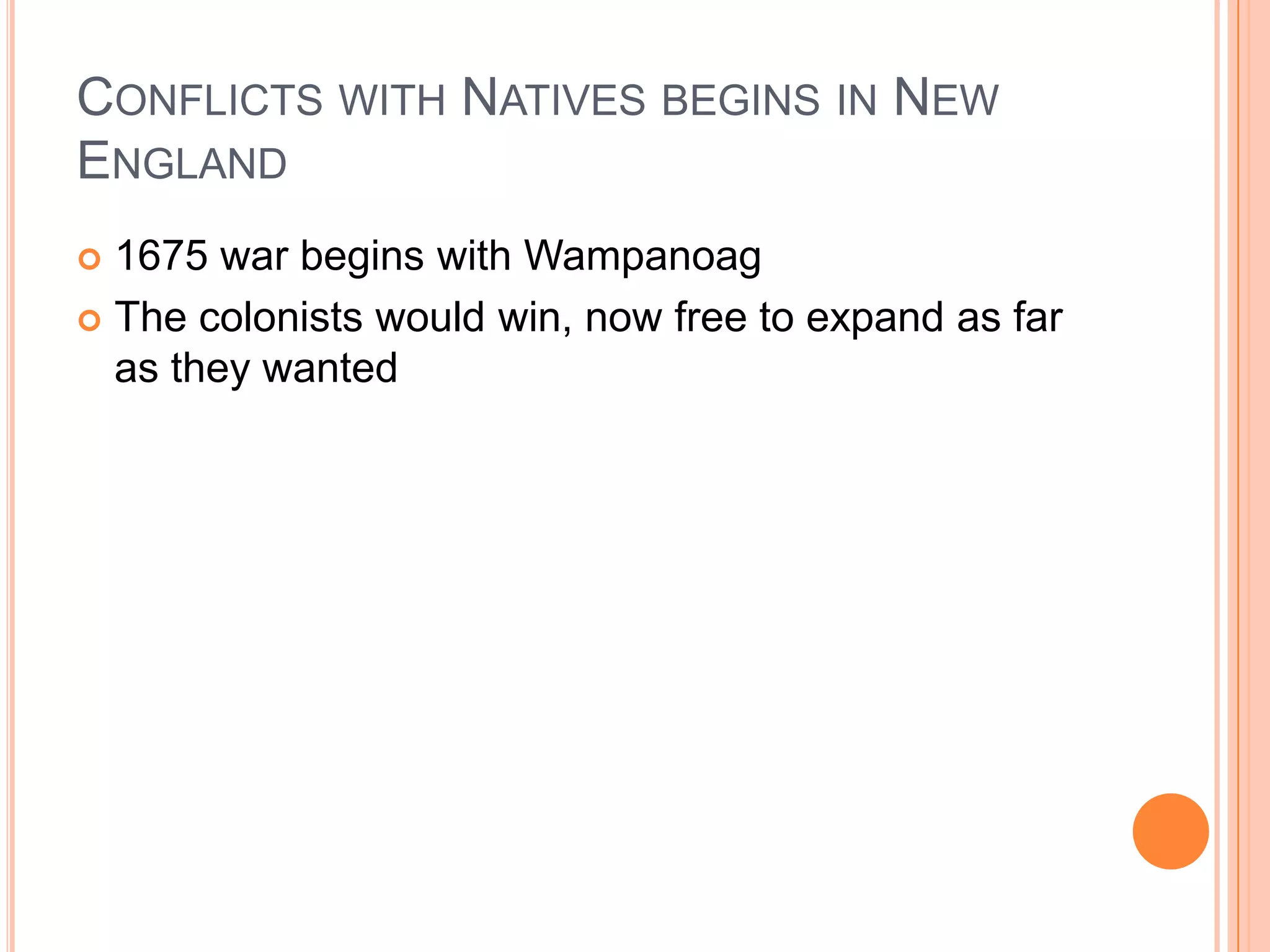 Conflicts with Natives begins in New England1675 war begins with Wampanoag The colonists would win, now free to expand as far as they wanted