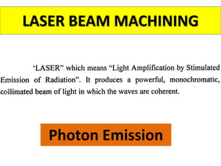 LASER BEAM MACHINING
Photon Emission
 