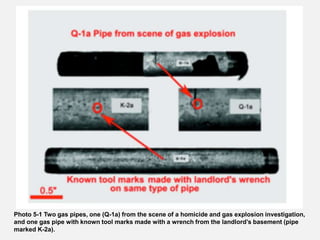 Photo 5-1 Two gas pipes, one (Q-1a) from the scene of a homicide and gas explosion investigation,
and one gas pipe with known tool marks made with a wrench from the landlord’s basement (pipe
marked K-2a).
 