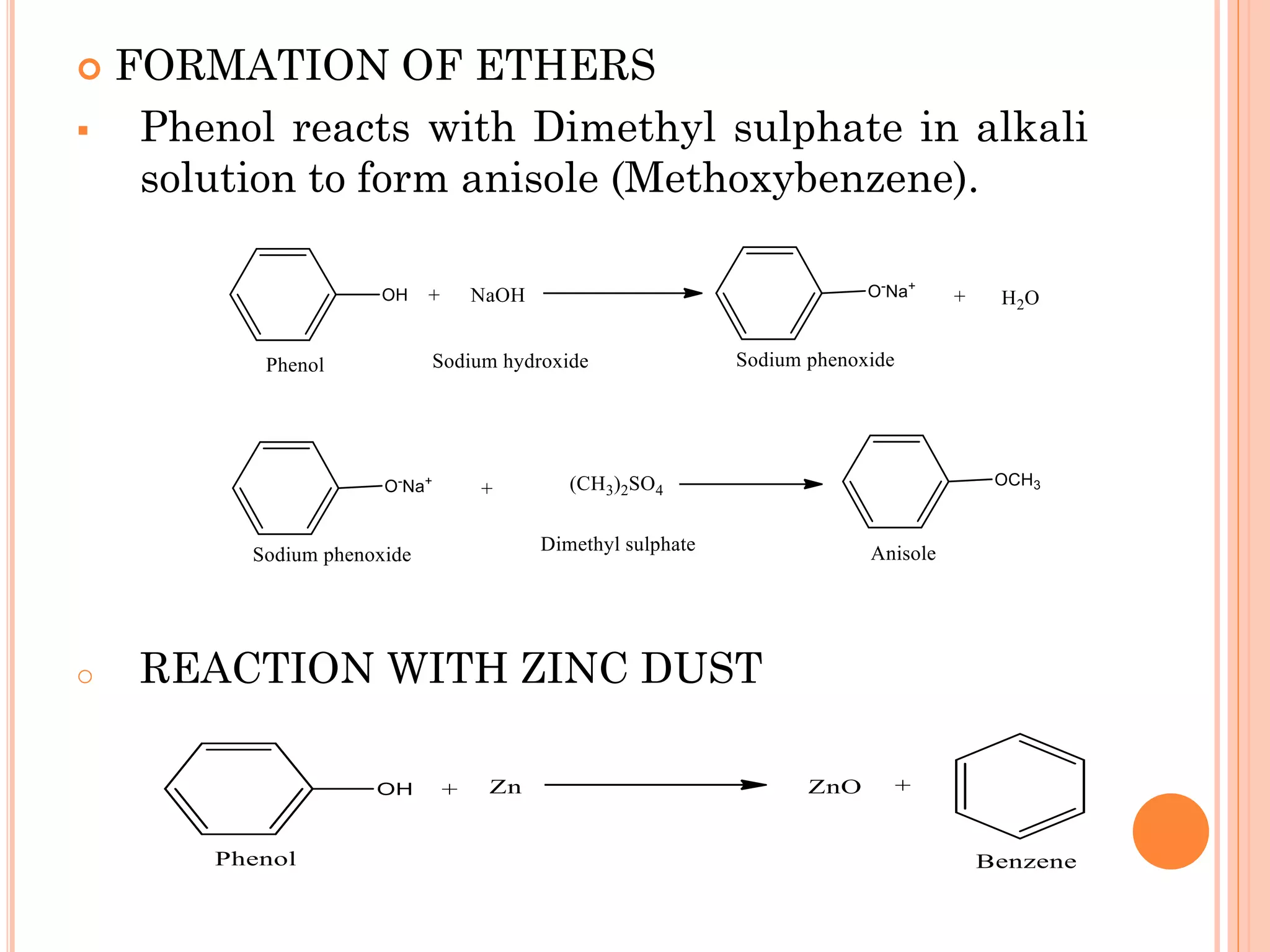  FORMATION OF ETHERS
▪ Phenol reacts with Dimethyl sulphate in alkali
solution to form anisole (Methoxybenzene).
o REACTION WITH ZINC DUST
 