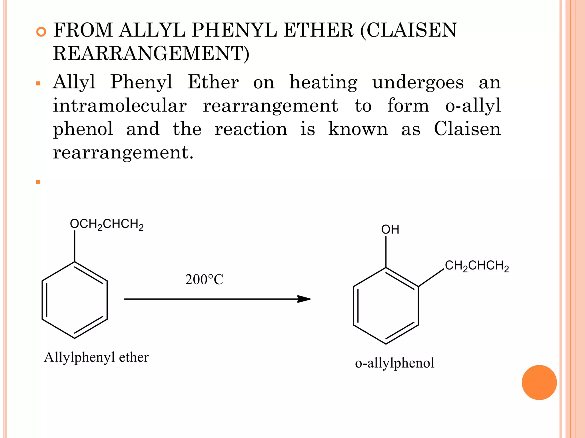  FROM ALLYL PHENYL ETHER (CLAISEN
REARRANGEMENT)
▪ Allyl Phenyl Ether on heating undergoes an
intramolecular rearrangement to form o-allyl
phenol and the reaction is known as Claisen
rearrangement.
▪
 