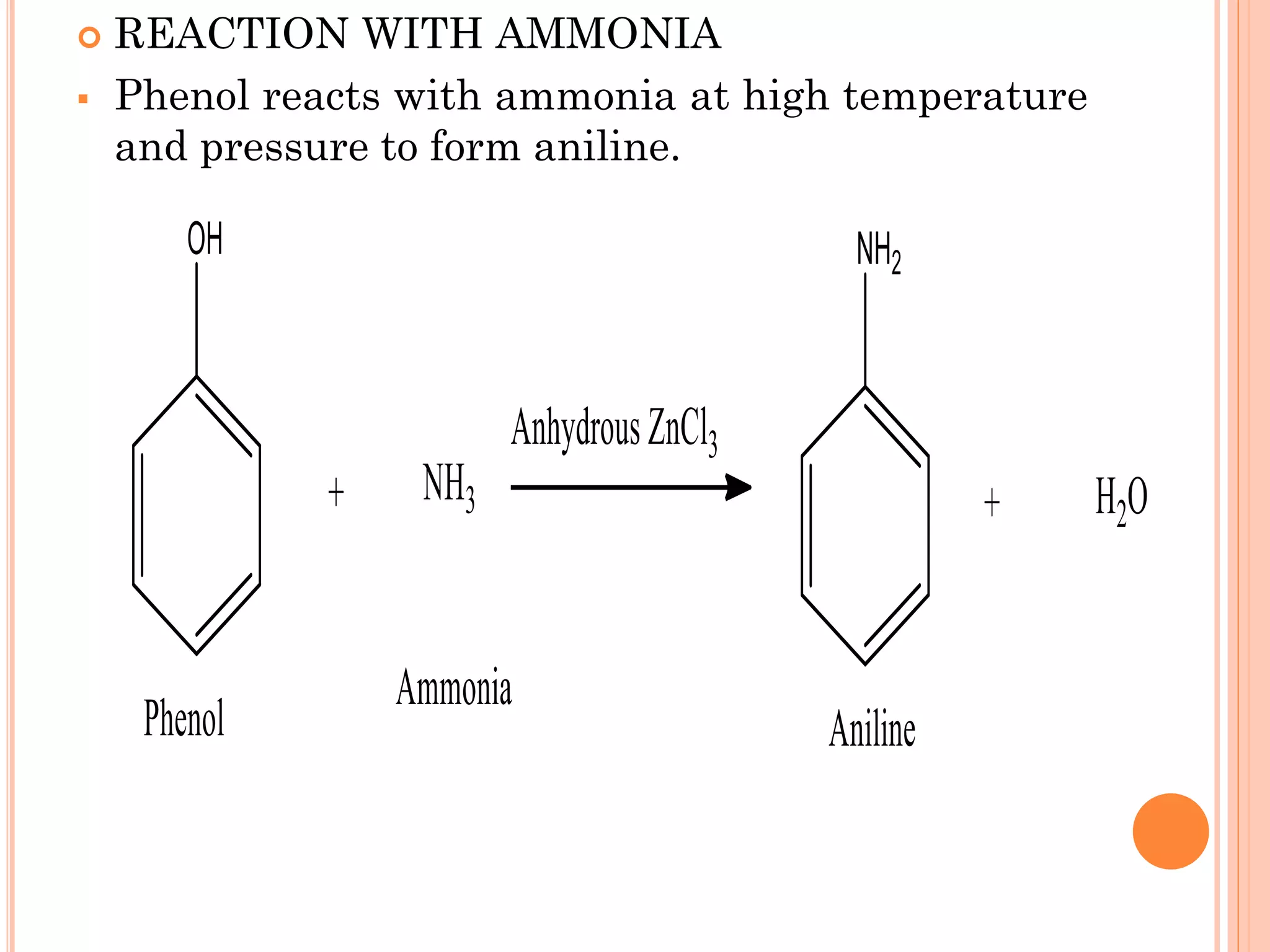  REACTION WITH AMMONIA
▪ Phenol reacts with ammonia at high temperature
and pressure to form aniline.
 