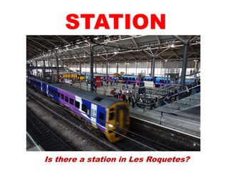 Is there a station in Les Roquetes?
STATION
 