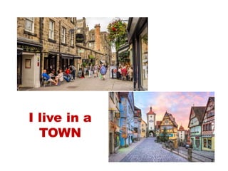 I live in a
TOWN
 
