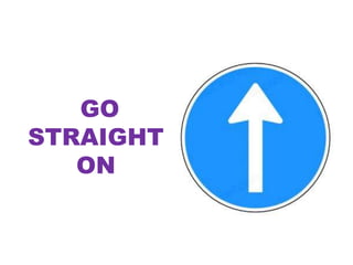 GO
STRAIGHT
ON
 