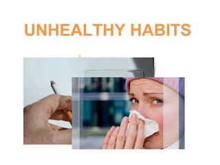 UNHEALTHY HABITS
 