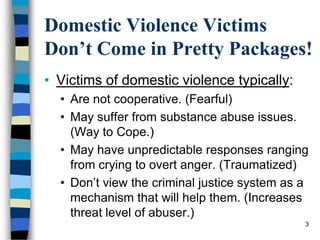 Domestic Violence Victims Don’t Come in Pretty Packages!<br />Victims of domestic violence typically:<br />Are not coopera...