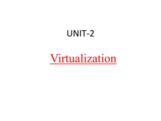 UNIT-2
Virtualization
 