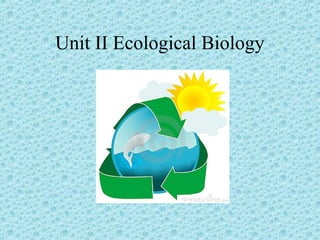 Unit II Ecological Biology
 