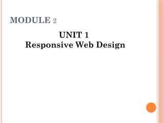 MODULE 2
UNIT 1
Responsive Web Design
 