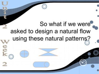 So what if we were
asked to design a natural flow
 using these natural patterns?
 