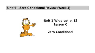 Unit 1 Wrap-up, p. 12
Lesson C
Zero Conditional
Unit 1 – Zero Conditional Review (Week 4)
 