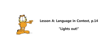 Lesson A: Language in Context, p.14
“Lights out!”
 