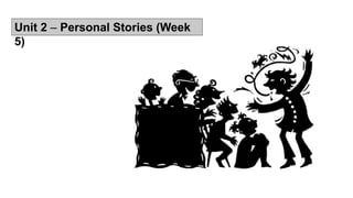 Unit 2 – Personal Stories (Week
5)
 