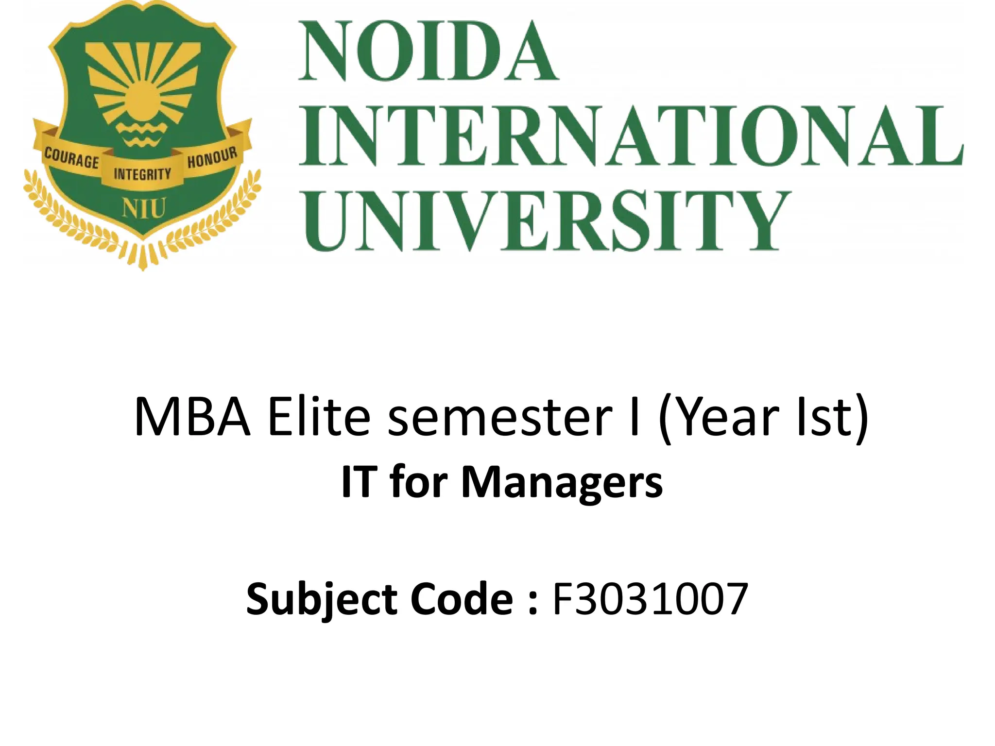 MBA Elite semester I (Year Ist)
IT for Managers
Subject Code : F3031007
 
