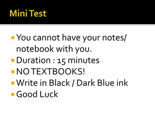 You cannot have your notes/ 
notebook with you. 
 Duration : 15 minutes 
NO TEXTBOOKS! 
 Write in Black / Dark Blue ink 
 Good Luck 
