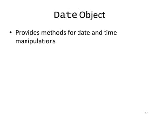 Date Object
• Provides methods for date and time
  manipulations




                                       47
 