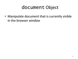 document Object
• Manipulate document that is currently visible
  in the browser window




                                                  58
 