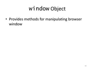 window Object
• Provides methods for manipulating browser
  window




                                              60
 
