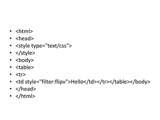 •   <html>
•   <head>
•   <style type="text/css">
•   </style>
•   <body>
•   <table>
•   <tr>
•   <td style="filter:flipv">Hello</td></tr></table></body>
•   </head>
•   </html>
 