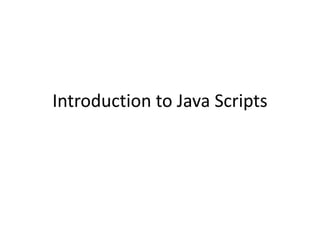 Introduction to Java Scripts
 