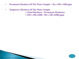 • Permanent Hardness Of The Water Sample = M4 x 100 x 1000 ppm
• Temporary Hardness Of The Water Sample
= (Total Hardness – Permanent Hardness)
= (M3 x 100 x1000 –M4 x 100 x1000) ppm
 