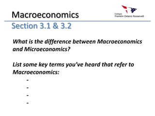 Macroeconomics Section 3.1 & 3.2 What is the difference between Macroeconomics and Microeconomics? List some key terms you’ve heard that refer to Macroeconomics: 	-  	-  	-  	-  