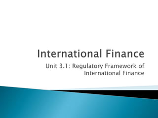 Unit 3.1: Regulatory Framework of
International Finance
 