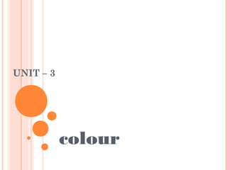 UNIT – 3
colour
 