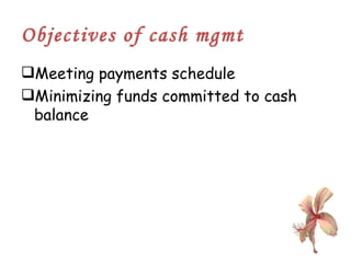 Objectives of cash mgmt Meeting payments schedule Minimizing funds committed to cash balance 