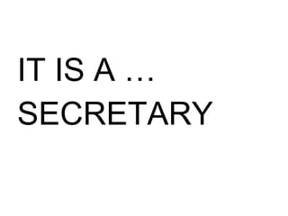 IT IS A … SECRETARY 