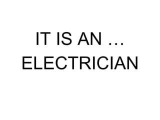 IT IS AN … ELECTRICIAN 