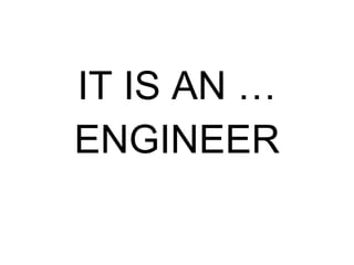 IT IS AN … ENGINEER 