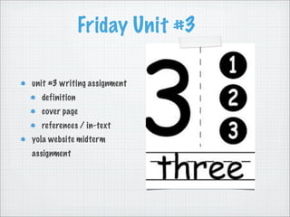 Friday Unit #3

unit #3 writing assignment
  definition
  cover page
  references / in-text
yola website midterm
assignment
 