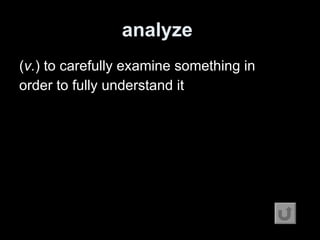 analyze   ( v. ) to carefully examine something in order to fully understand it 