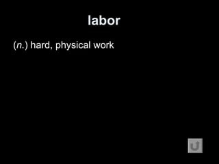 labor   ( n. ) hard, physical work 