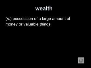 wealth   ( n. ) possession of a large amount of money or valuable things 