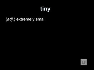 tiny   ( adj. ) extremely small 